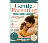 Gentle parenting guide for beginners: Simple Strategies for Building Connection, Trust, and Positive Discipline