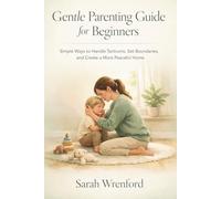 Gentle Parenting Guide for Beginners: Simple Ways to Handle Tantrums, Set Boundaries, and Create a More Peaceful Home