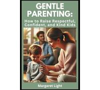 Gentle Parenting: How to Raise Respectful, Confident, and Kind Kids.: Kind, calm parenting strategies to help children grow with respect, empathy, and confidence.