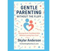 Gentle Parenting Without All The Fluff: Raising Kind, Confident Kids Without Losing Your Cool