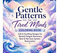 Gentle Patterns for Tired Minds Coloring Book: Soft & Soothing Designs for Mental Fatigue Recovery, Burnout Relief, Screen Fatigue Recovery & Nervous ... Pages for Rest, Calm & Gentle Creativity
