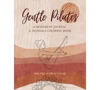 Gentle Pilates, A Movement Journal & Mandala Coloring Book. Breath, Flow & Color: A 12-Week Reflection Notebook with Easy-to-Follow Exercises and Mindful Coloring Pages