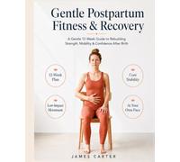 Gentle Postpartum Fitness & Recovery: The 12-Week Low-Impact Plan Using Chair Movements, Breathing Techniques, and Core Stabilization for New Mothers