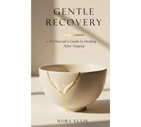 Gentle Recovery: A Clinician’s Guide to Healing After Trauma