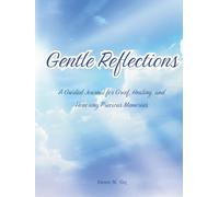 Gentle Reflections: A Guided Journal for Grief, Healing, and Honoring Precious Memories