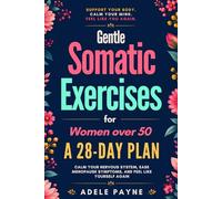 Gentle Somatic Exercises for Women Over 50:: A 21-Day Plan to Calm Your Nervous System, Ease Menopause Symptoms, and Feel Like Yourself Again
