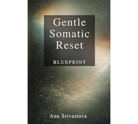Gentle Somatic Reset Blueprint: A Guide to Calm Your Body, Reduce Daily Overwhelm, and Feel Safe Again