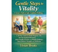 Gentle Steps to Vitality: A Senior’s Path to Safe, Confident Walking: “A 28-Day Chair-to-Stride Program with Tai Chi-Inspired Movement, Joint-Friendly ... to Boost Balance, Strength, and Wellbeing