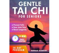 Gentle Tai Chi for Seniors: Simple Daily Routines to Improve Balance, Strength, and Flexibility - Prevent Falls, Ease Joint Pain, and Boost Longevity