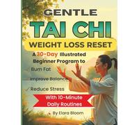 Gentle Tai Chi Weight Loss Reset: A 30-Day Illustrated Beginner Program to Burn Fat, Reduce Stress & Improve Balance with 10-Minute Daily Routines