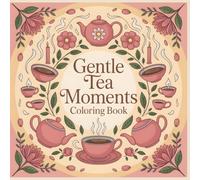 Gentle Tea Moments Coloring Book: Calming Mandala Designs Inspired by Tea Rituals, Mindfulness, and Cozy Mornings