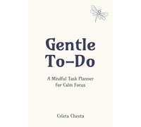 Gentle To-Do: A Mindful Task Planner for Calm Focus: Undated Daily To-Do Lists, Monthly Overviews & Habit Trackers for Adults Who Want to Do Less-but What Matters