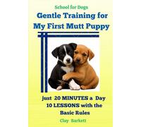 Gentle Training for My First Mutt Puppy: just 20 Minutes a Day 10 Lessons with the Basic Rules