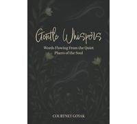 Gentle Whispers: Words Flowing From the Quiet Places of the Soul