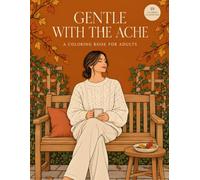 Gentle with the Ache: A Coloring Book for Adults: Art Therapy for Lingering Sorrow, Chronic Grief, and Healing Without Timelines