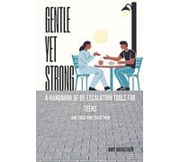 Gentle Yet Strong: A Handbook of De-escalation tools for Teens and Those Who Teach Them