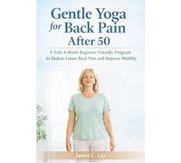 Gentle Yoga for Back Pain After 50: A Safe 4-W eginner-Friendly Program to Reduce Lower Back Pain and Improve Mobility