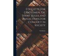 Gentleman Etiquette for Gentlemen, Or, Short Rules and Reflec (Copertina rigida)