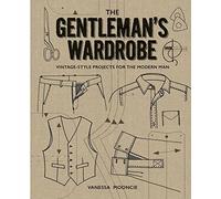 The Gentleman's Wardrobe: A Collection of Vintage-Style Projects to Make for
