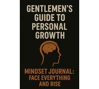 Gentlemen's Guide to Personal Growth: Mindset Journal: Face Everything and Rise