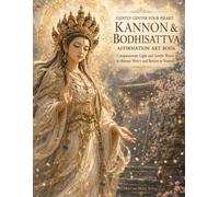 Gently Center Your Heart: Kannon and Bodhisattva Affirmation Art Book: Compassionate Light and Gentle Words to Release Worry and Return to Yourself