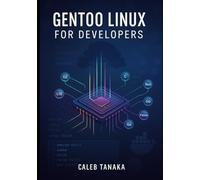 GENTOO LINUX FOR DEVELOPERS: Build optimized development environments with Portage, compiler flags, and custom toolchains