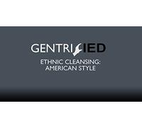 Gentrified : Ethnic Cleansing American Style
