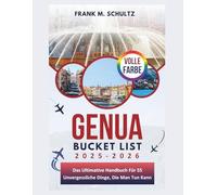 Genua Bucket List 2025-2026 (VOLLE FARBE): Das Ultimative Handbuch Für 55 Unvergessliche Dinge, Die Man Tun Kann