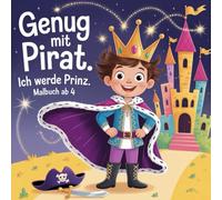 Genug mit Pirat. Ich werde Prinz. - Malbuch Berufe, Hobbys, Märchenwelten: 50 coole Vorbilder zum Ausmalen für verträumte Jungs ab 4 Jahren