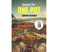 Genuss pur - One Pot Camping Kochbuch: Einfache & kreative Rezepte in unter 20 Minuten! Für Camper, Vanlife & Outdoorfans. Wenig Abwasch, viel Geschmack.