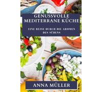 Genussvolle Mediterrane Küche: Eine Reise durch die Aromen des Südens - Mü...