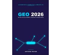 GEO 2026: Se faire citer par ChatGPT, Perplexity et Google Gemini - le guide pratique du Generative Engine Optimization, du SEO augmenté par l'IA et du Prompt Engineering pour les professionnels