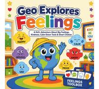 Geo Explores Feelings: A Kid’s Adventure About Big Feelings, Kindness, Calm-Down Tools & Smart Choices