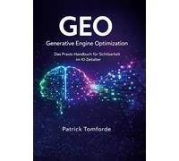 GEO - Generative Engine Optimization: Das Praxis-Handbuch für Sichtbarkeit im KI-Zeitalter