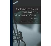 Geo H (George He An Exposition of the Swedish Movement-cure ... [ele (Tascabile)