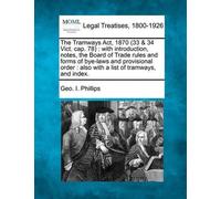 Geo I Phillips The Tramways ACT, 1870 (33 & 34 Vict. Cap. 78) (Tascabile)