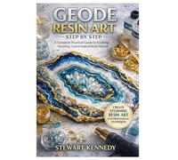 Geode Resin Art Step by Step: A Complete Practical Guide to Creating Stunning, Crystal Inspired Resin Artwork