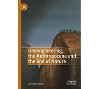 Geoengineering, the Anthropocene and the End of Nature