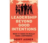 Geoff Aigner Leadership Beyond Good Intentions (Tascabile)