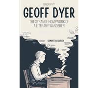 Geoff Dyer Biography: The Strange Homework Of A Literary Wanderer