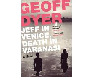Geoff Dyer Jeff in Venice, Death in Varanasi (Tascabile)