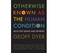 Geoff Dyer Otherwise Known as the Human Condition (Tascabile)