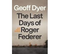 Geoff Dyer The Last Days of Roger Federer (Copertina rigida)
