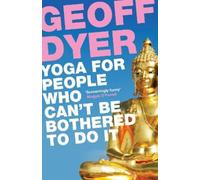 Geoff Dyer Yoga for People Who Can't Be Bothered to Do It (Tascabile)