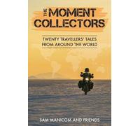 The Moment Collectors: Twenty Travellers’ Tales from Around the World