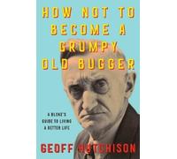 Geoff Hutchison How Not to Become a Grumpy Old Bugger (Tascabile)