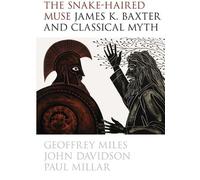 Geoff Miles The Snake-Haired Muse: James K. Baxter and Classical Myt (Tascabile)