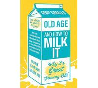 Geoff Tibballs Old Age and How To Milk It (Tascabile)