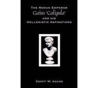 Geoff W Adams The Roman Emperor Gaius 'Caligula' and His Hellenistic (Tascabile)