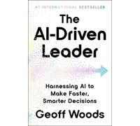 The AI-Driven Leader: Harnessing AI to Make Faster, Smarter Decisions